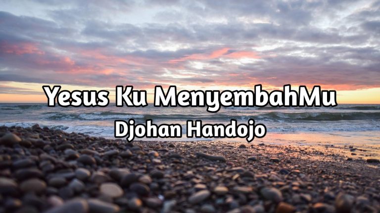 Lirik Lagu Dan Chord Djohan Handojo Yesus Ku Menyembahmu Kebaktian